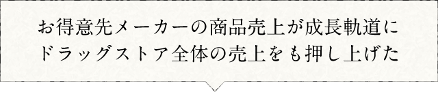 お得意先メーカーの商品売上が成長軌道に。ドラッグストア全体の売上をも押し上げた