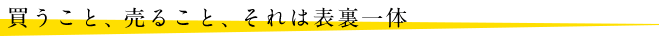 買うこと、売ること、それは表裏一体